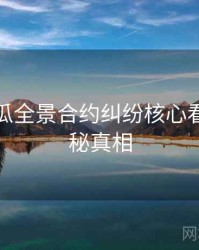 每日吃瓜全景合约纠纷核心看点，揭秘真相