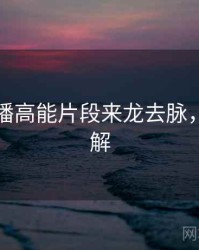 杏吧直播高能片段来龙去脉，点击了解