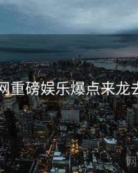 91网重磅娱乐爆点来龙去脉