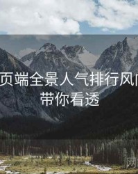 杏吧网页端全景人气排行风向研判，带你看透