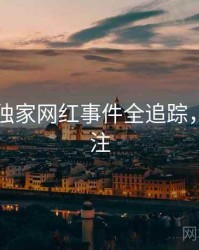 51爆料独家网红事件全追踪，值得关注