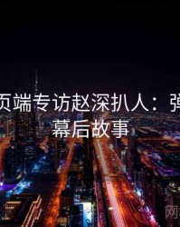 杏吧网页端专访赵深扒人：弹幕热议幕后故事