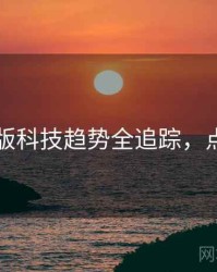 91网页版科技趋势全追踪，点击了解